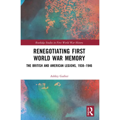 Renegotiating First World War Memory: The British and American Legions, 1938-1946 - Paperback