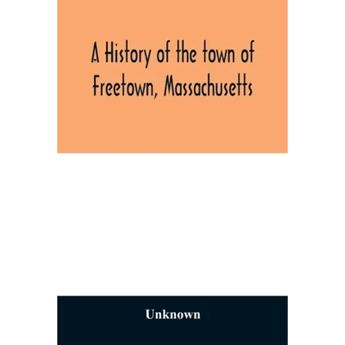 A History of the town of Freetown, Massachusetts: with an account of the Old Home Festival, July 30th, 1902 - Paperback