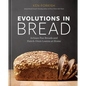 Evolutions in Bread: Artisan Pan Breads and Dutch-Oven Loaves at Home [A Baking Book] - Hardcover