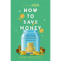 How to Save Money: A Guide to Spending Less While Still Getting the Most Out of Life - Hardcover