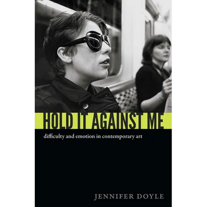 Hold It Against Me: Difficulty and Emotion in Contemporary Art - Paperback