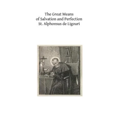 The Great Means of Salvation and Perfection: Prayer-Mental Prayer-The Exercises of a Retreat-Choice of a State of Life, and the Vocation to the Religi - Paperback