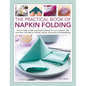The Practical Book of Napkin Folding: How to Create Simple and Elegant Displays for Every Occasion, with More Than 150 Ideas for Folding, Making, Deco - Hardcover