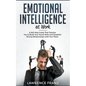 Emotional Intelligence at Work: A Self-Help Guide That Teaches You to Build Your Social Skills and Establish Strong Relationships with Your Peers - Paperback
