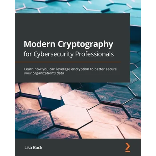 Modern Cryptography for Cybersecurity Professionals: Learn how you can leverage encryption to better secure your organization's data - Paperback