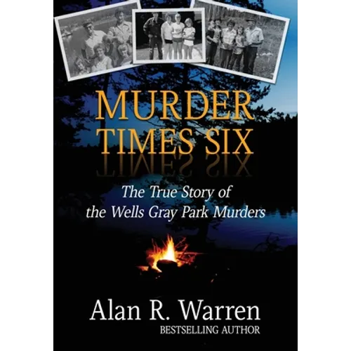 Murder Times Six: The True Story of the Wells Gray Park Murders - Hardcover