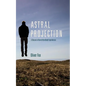 Astral Projection: A Record of Out-of-the-Body Experiences - Paperback