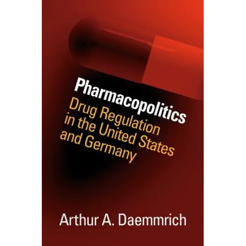 Pharmacopolitics: Drug Regulation in the United States and Germany - Paperback