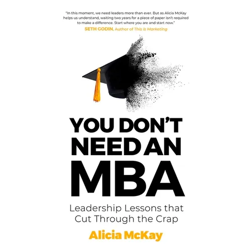 You Don't Need an MBA: Leadership Lessons That Cut Through the Crap - Paperback