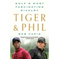 Tiger & Phil: Golf's Most Fascinating Rivalry - Paperback
