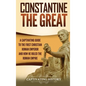 Constantine the Great: A Captivating Guide to the First Christian Roman Emperor and How He Ruled the Roman Empire - Hardcover