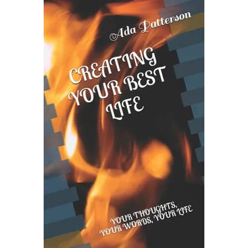 Creating Your Best Life: Your Thoughts, Your Words, Your Life - Paperback