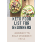 Keto Food List For Beginners: Goodbye To That Stubborn Fat A: Quickstart Keto Diet Guidebook - Paperback