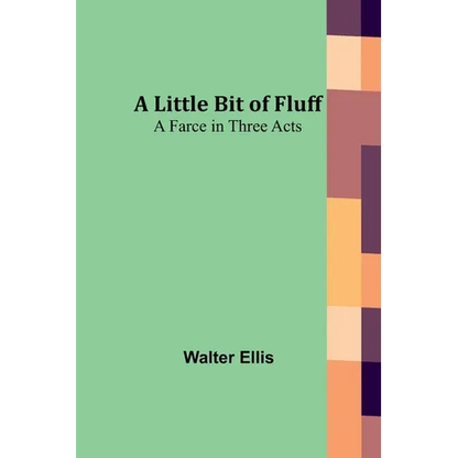 A Little Bit of Fluff: A Farce in Three Acts - Paperback