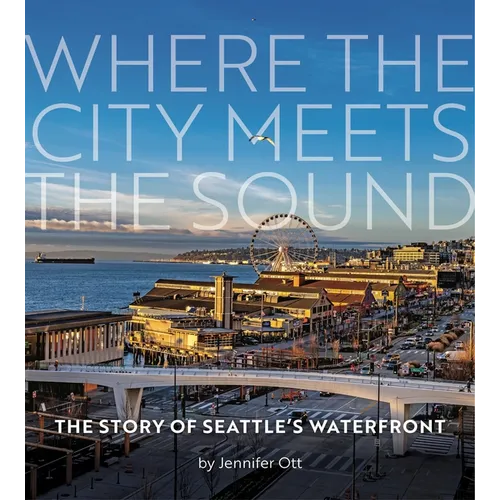 Where the City Meets the Sound: The Story of Seattle's Waterfront - Paperback