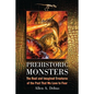Prehistoric Monsters: The Real and Imagined Creatures of the Past That We Love to Fear - Paperback