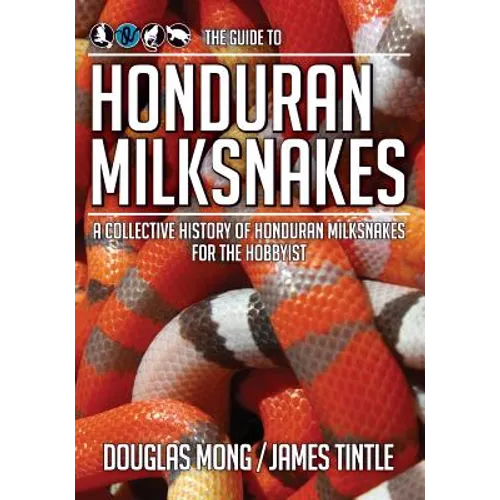 The Guide to Honduran Milksnakes: A Collective History of Honduran Milksnakes for the Hobbyist - Paperback