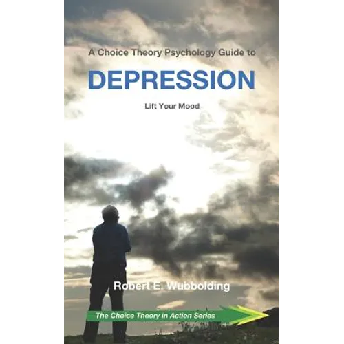 A Choice Theory Psychology Guide to Depression: Lift Your Mood - Paperback