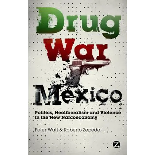 Drug War Mexico: Politics, Neoliberalism and Violence in the New Narcoeconomy - Paperback