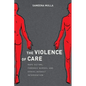 The Violence of Care: Rape Victims, Forensic Nurses, and Sexual Assault Intervention - Hardcover