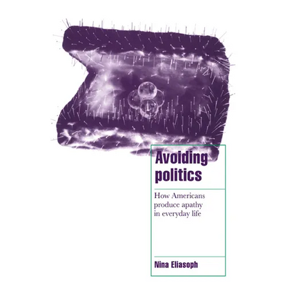 Avoiding Politics: How Americans Produce Apathy in Everyday Life - Paperback
