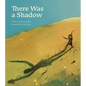 There Was a Shadow: A Picture Book - Hardcover