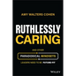 Ruthlessly Caring: And Other Paradoxical Mindsets Leaders Need to Be Future-Fit - Hardcover