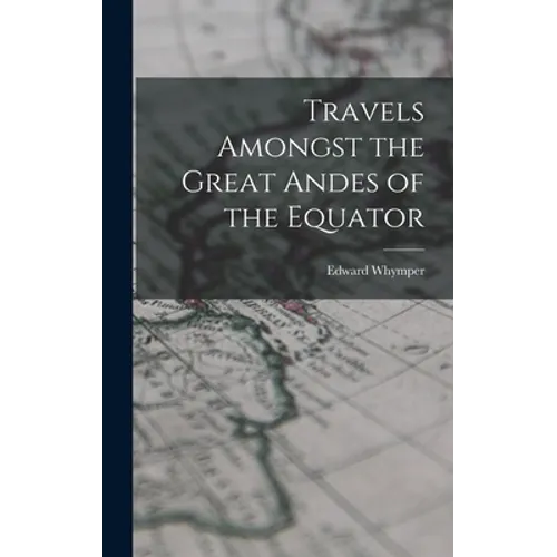 Travels Amongst the Great Andes of the Equator - Hardcover