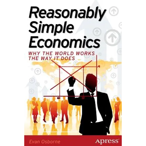 Reasonably Simple Economics: Why the World Works the Way It Does - Paperback