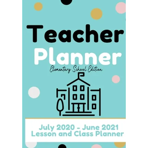 Teacher Planner - Elementary & Primary School Teachers: Lesson Planner & Diary for Teachers 2020 - 2021 (July through June) Lesson Planning for Educat - Paperback