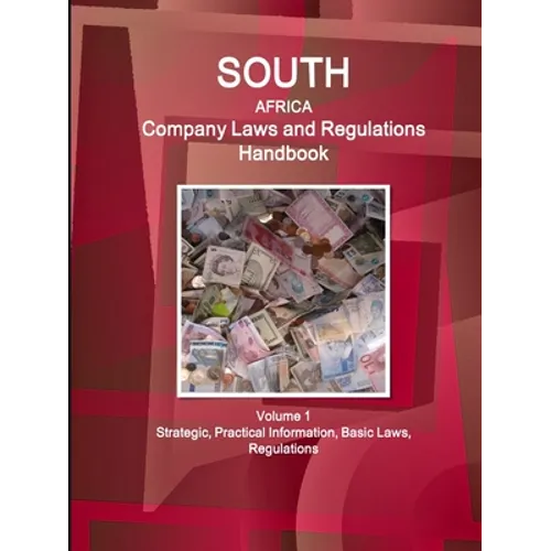 South Africa Company Laws and Regulations Handbook Volume 1 Strategic, Practical Information, Basic Laws, Regulations - Paperback