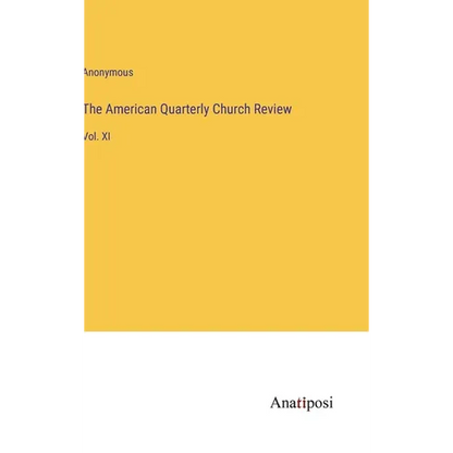 The American Quarterly Church Review: Vol. XI - Hardcover