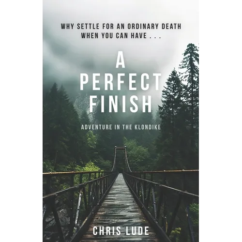 A Perfect Finish: Why Settle for an Ordinary Death When You Can Have . . . - Paperback