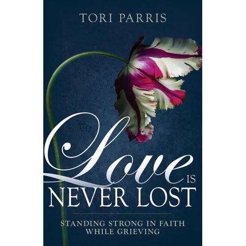 Love Is Never Lost: Standing Strong in Faith While Grieving - Paperback