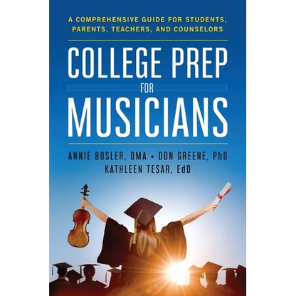 College Prep for Musicians: A Comprehensive Guide for Students, Parents, Teachers, and Counselors - Paperback