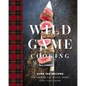Wild Game Cooking: Over 100 Recipes for Venison, Elk, Moose, Rabbit, Duck, Fish and More - Hardcover