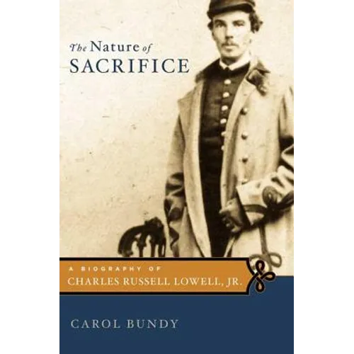 The Nature of Sacrifice: A Biography of Charles Russell Lowell, Jr., 1835-64 - Hardcover