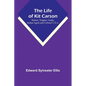 The Life of Kit Carson: Hunter, Trapper, Guide, Indian Agent and Colonel U.S.A. - Paperback