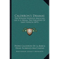 Calderon's Dramas: The Wonder-Working Magician, Life Is A Dream, The Purgatory Of Saint Patrick (1873) - Paperback