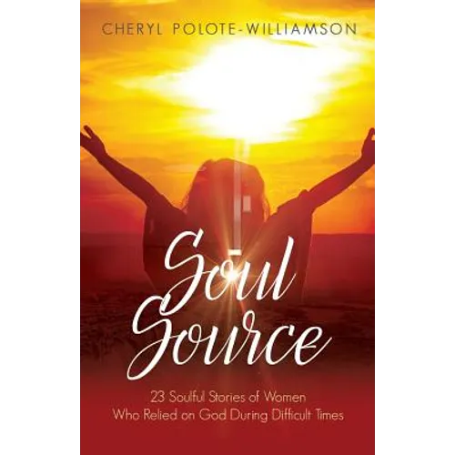 Soul Source: 23 Soulful Stories of Women Who Relied on God During Difficult Times - Paperback