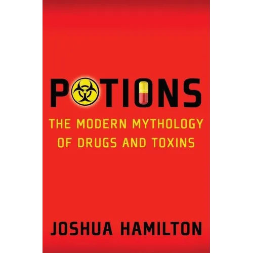 Potions: Modern Mythology of Drugs and Toxins - Hardcover
