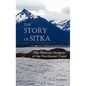 The Story of Sitka the Historic Outpost of the Northwest Coast (Fully Illustrated.) - Hardcover