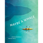 Maybe a Whale - Hardcover