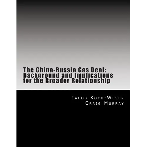 The China-Russia Gas Deal: Background and Implications for the Broader Relationship - Paperback