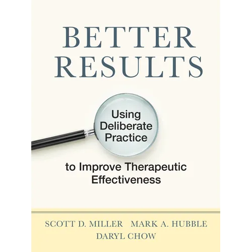 Better Results: Using Deliberate Practice to Improve Therapeutic Effectiveness - Paperback