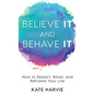 Believe It and Behave It: How to Restart, Reset, and Reframe Your Life - Hardcover