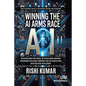 Winning the AI Arms Race: Defeating China and Russia, Re-establishing American Superpower for Global Prosperity and the Greater Good with Artificial I - Paperback
