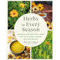 Herbs in Every Season: 48 Edible and Medicinal Herbs for the Kitchen, Garden, and Apothecary - Paperback