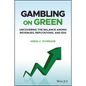 Gambling on Green: Uncovering the Balance Among Revenues, Reputations, and Esg (Environmental, Social, and Governance) - Hardcover