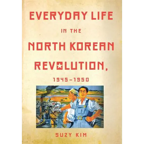 Everyday Life in the North Korean Revolution, 1945-1950 - Hardcover